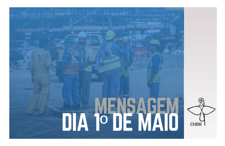 CNBB divulga mensagem por ocasião do Dia do trabalhador e da trabalhadora do Brasil