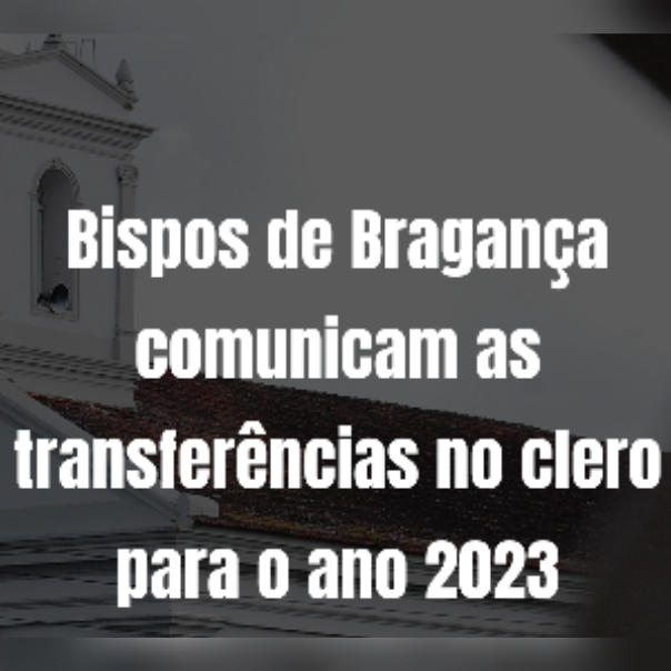Bispos de Bragança comunicam as transferências no clero para o ano 2023