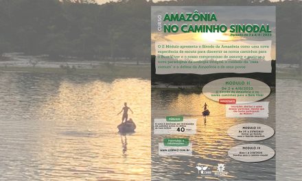 INSCRIÇÕES ABERTAS PARA O SEGUNDO MODULO DO CURSO AMAZÔNIA NO CAMINHO SINODAL