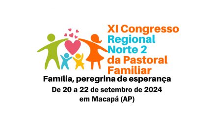 INSCRIÇÕES ABERTAS PARA O ‘XI CONGRESSO REGIONAL NORTE 2 DA PASTORAL FAMILIAR’ EM MACAPÁ
