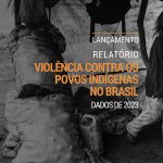 CIMI LANÇA EM BRASÍLIA RELATÓRIO DE VIOLÊNCIA CONTRA POVOS INDÍGENAS NO BRASIL COM DADOS DE 2023