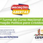 CEFEP ABRE INSCRIÇÕES À ’10ª TURMA DO CURSO NACIONAL DE FORMAÇÃO POLÍTICA DE CRISTÃOS E CRISTÃS’