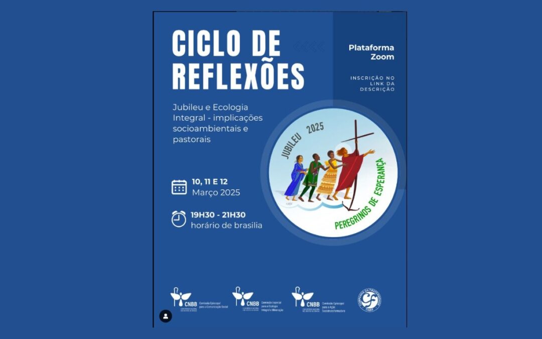 INSCRIÇÕES ABERTAS PARA O CICLO DE REFLEXÃO ‘JUBILEU E ECOLOGIA INTEGRAL: IMPLICAÇÕES SOCIOAMBIENTAIS E PASTORAIS’
