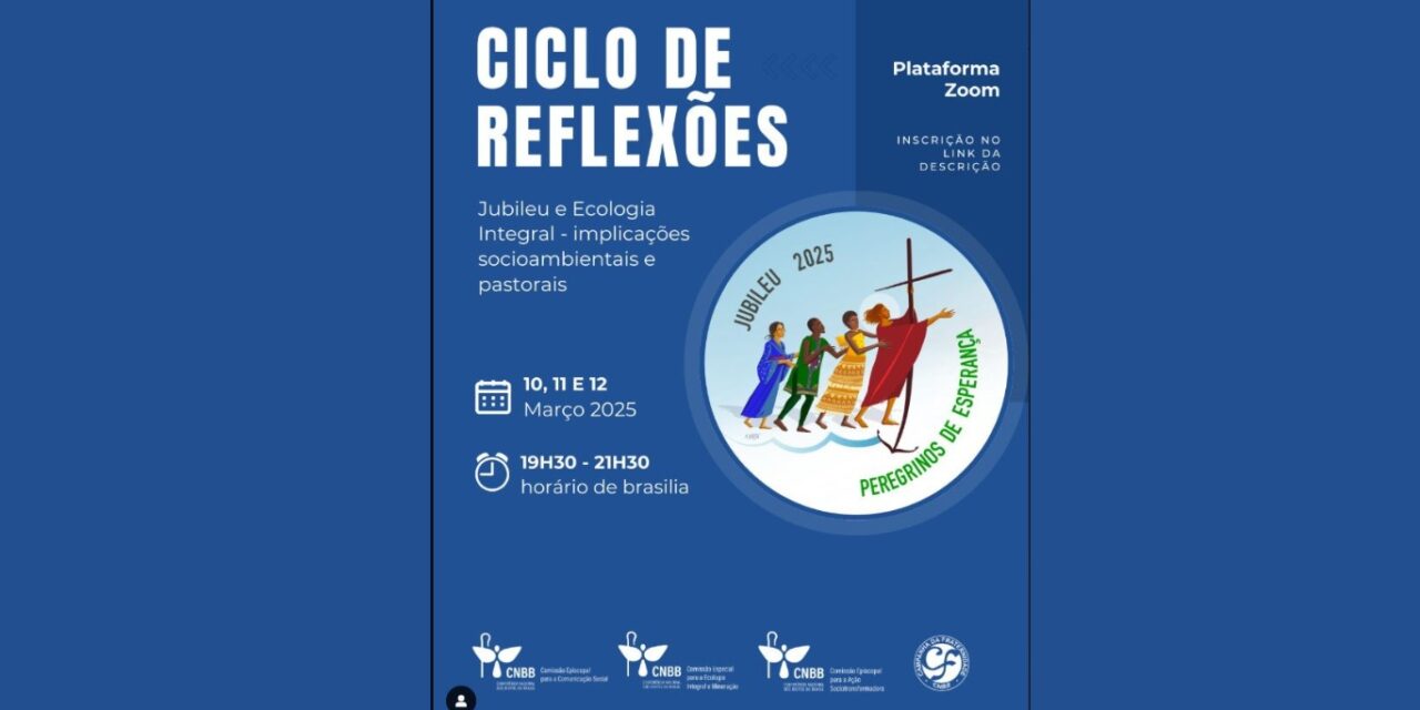 INSCRIÇÕES ABERTAS PARA O CICLO DE REFLEXÃO ‘JUBILEU E ECOLOGIA INTEGRAL: IMPLICAÇÕES SOCIOAMBIENTAIS E PASTORAIS’