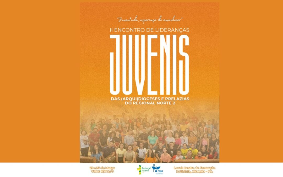 INSCREVA-SE NO ‘II ENCONTRO DE LIDERANÇAS JOVENS E ASSESSORES DAS (ARQUI)DIOCESES E PRELAZIAS DO REGIONAL NORTE 2’