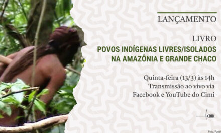 CIMI LANÇA LIVRO SOBRE POVOS LIVRES / ISOLADOS NA AMAZÔNIA E GRANDE CHACO NO PROXIMO DIA 13