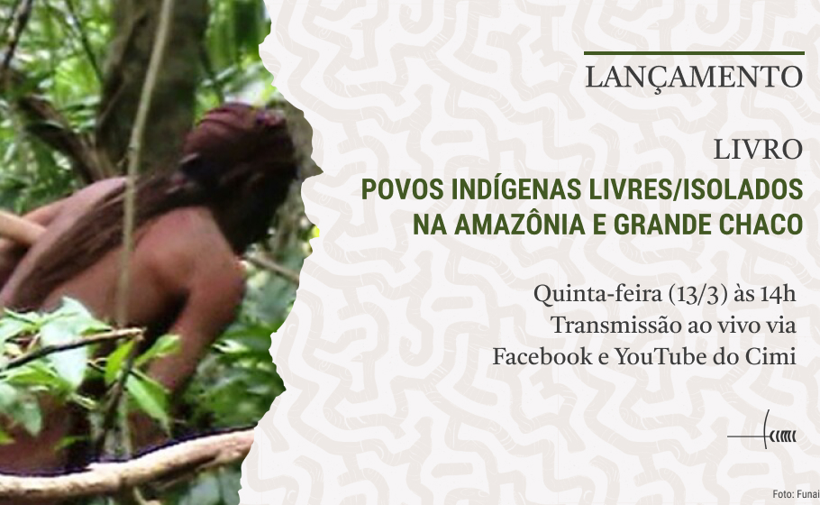 CIMI LANÇA LIVRO SOBRE POVOS LIVRES / ISOLADOS NA AMAZÔNIA E GRANDE CHACO NO PROXIMO DIA 13