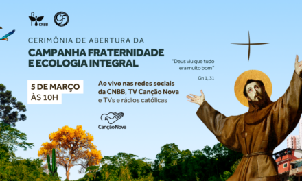 CNBB LANÇA CAMPANHA DA FRATERNIDADE 2025 SOBRE A ECOLOGIA INTEGRAL NA QUARTA-FEIRA, 5/3, ÀS 10h