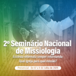 MISSÃO NA IGREJA: 2º SEMINÁRIO NACIONAL DE MISSIOLOGIA SERÁ REALIZADO DE 7 A 11 DE JULHO EM BRASILIA