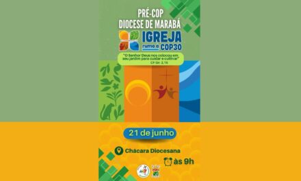 A IMPORTÂNCIA DO CUIDADO COM A CASA COMUM SERÁ DEBATIDO DURANTE O ‘ PRÉ-COP – IGREJA RUMO À COP 30’ NA DIOCESE DE MARABÁ NO MÊS DE JUNHO
