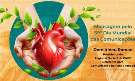 BISPO REFERENTE PARA A COMUNICAÇÃO NO REGIONAL NORTE 2 ENVIA MENSAGEM PELO 59º DIA DAS COMUNICAÇÕES SOCIAIS