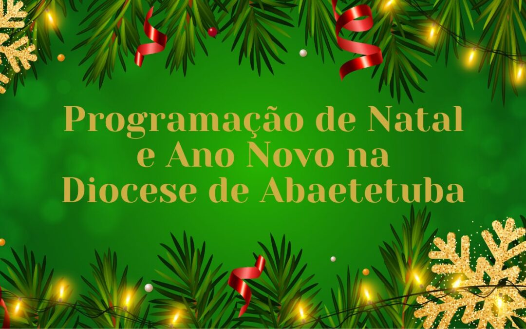 DIOCESE DE ABAETETUBA DIVULGA A PROGRAMAÇÃO DE NATAL E ANO NOVO