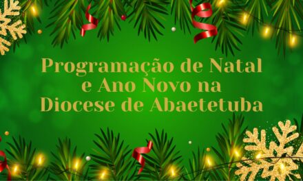 DIOCESE DE ABAETETUBA DIVULGA A PROGRAMAÇÃO DE NATAL E ANO NOVO