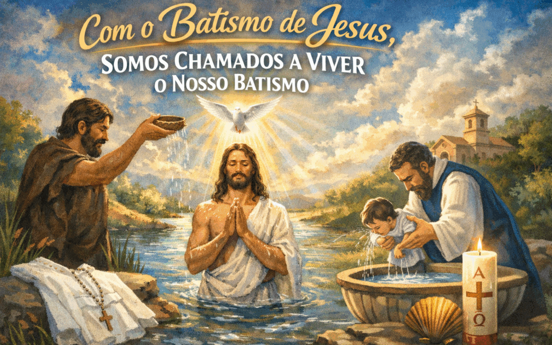 COM O BATISMO DE JESUS SOMOS CHAMADOS A VIVER O NOSSO BATISMO!