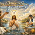 COM O BATISMO DE JESUS SOMOS CHAMADOS A VIVER O NOSSO BATISMO!