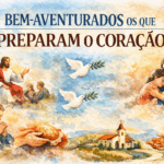 BEM-AVENTURADOS OS QUE PREPARAM O CORAÇÃO