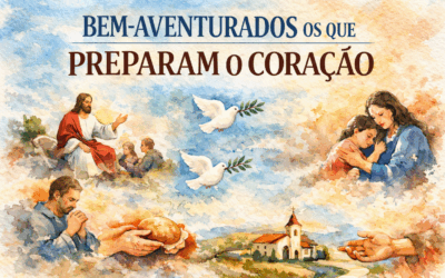 BEM-AVENTURADOS OS QUE PREPARAM O CORAÇÃO