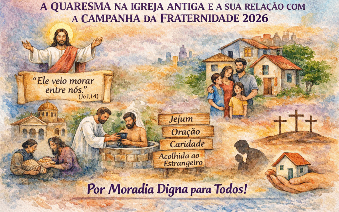 A QUARESMA NA IGREJA ANTIGA E A SUA RELAÇÃO COM A CAMPANHA DA FRATERNIDADE 2026