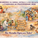 A QUARESMA NA IGREJA ANTIGA E A SUA RELAÇÃO COM A CAMPANHA DA FRATERNIDADE 2026