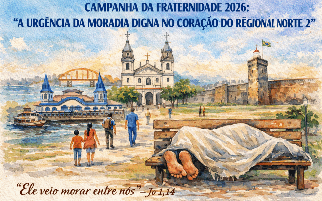 CAMPANHA DA FRATERNIDADE 2026 ‘A URGÊNCIA DA MORADIA DIGNA NO CORAÇÃO DO REGIONAL NORTE 2’