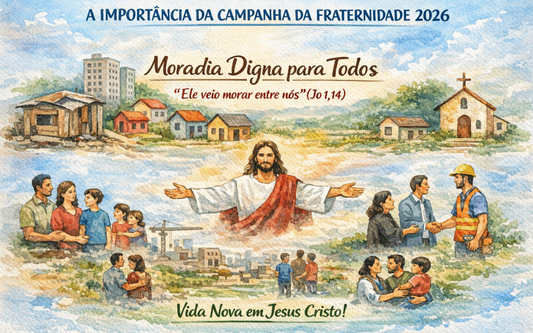 A IMPORTÂNCIA DA CAMPANHA DA FRATERNIDADE 2026
