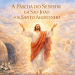 A PÁSCOA DO SENHOR EM SÃO JOÃO POR SANTO AGOSTINHO