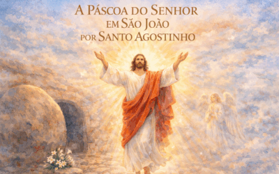 A PÁSCOA DO SENHOR EM SÃO JOÃO POR SANTO AGOSTINHO