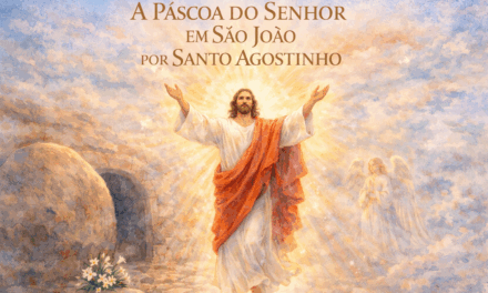 A PÁSCOA DO SENHOR EM SÃO JOÃO POR SANTO AGOSTINHO