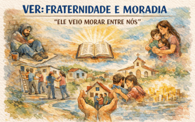 VER: FRATERNIDADE E MORADIA – “ELE VEIO MORAR ENTRE NÓS”