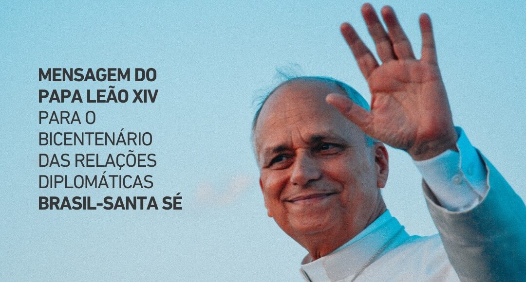 PAPA LEÃO XIV: 200 ANOS DE RELAÇÕES DIPLOMÁTICAS CONFIRMAM QUE SANTA SÉ TEM NO BRASIL UM PARCEIRO PRIVILEGIADO