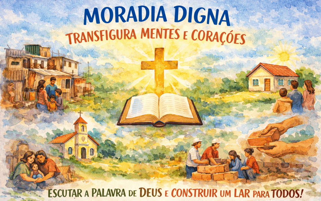 MORADIA DIGNA TRANSFIGURA MENTES E CORAÇÕES