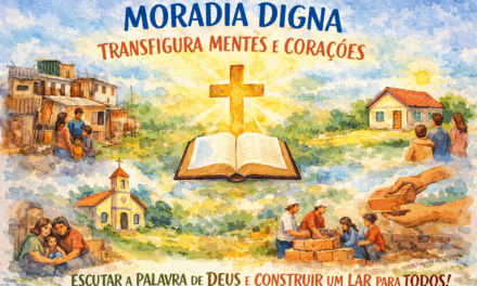 MORADIA DIGNA TRANSFIGURA MENTES E CORAÇÕES