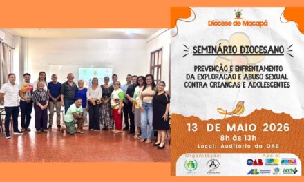 DIOCESE DE MACAPÁ REALIZA SEMINÁRIO SOBRE ‘PREVENÇÃO E ENFRENTAMENTO DA EXPLORAÇÃO E ABUSO SEXUAL CONTRA CRIANÇAS E ADOLESCENTES’
