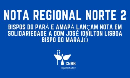 BISPOS DO PARÁ E AMAPÁ LANÇAM NOTA EM SOLIDARIEDADE A DOM JOSÉ IONILTON LISBOA BISPO DO MARAJÓ