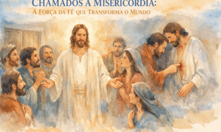 CHAMADOS À MISERICÓRDIA: A FORÇA DA FÉ QUE TRANSFORMA O MUNDO