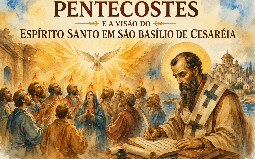PENTECOSTES E A VISÃO DO ESPÍRITO SANTO EM SÃO BASÍLIO DE CESARÉIA