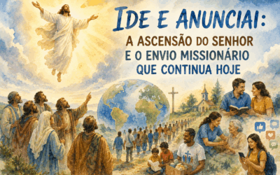 IDE E ANUNCIAI: A ASCENSÃO DO SENHOR E O ENVIO MISSIONÁRIO QUE CONTINUA HOJE