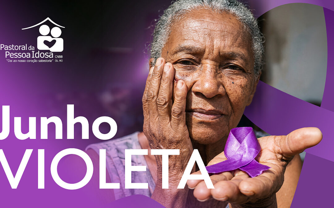 PASTORAL AMPLIA MOBILIZAÇÃO PELO JUNHO VIOLETA, MÊS DEDICADO AO ENFRENTAMENTO DA VIOLÊNCIA CONTRA A PESSOA IDOSA