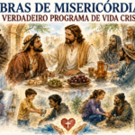 OBRAS DE MISERICÓRDIA: UM VERDADEIRO PROGRAMA DE VIDA CRISTÃ!