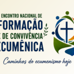 ESTÃO ABERTAS AS INSCRIÇÕES PARA O ENCONTRO NACINAL DE FORMAÇÃO E VIVÊNCIA ECUMÊNICA QUE SE REALIZARÁ DE 4 A 6 DE SETEMBRO
