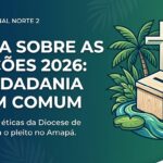 Diocese de Macapá divulga Carta sobre as Eleições 2026 e destaca compromisso ético e cidadania